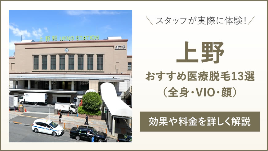 上野 医療脱毛 安心 おすすめの上野 医療脱毛 安いクリニック13選（全身・VIO・顔）