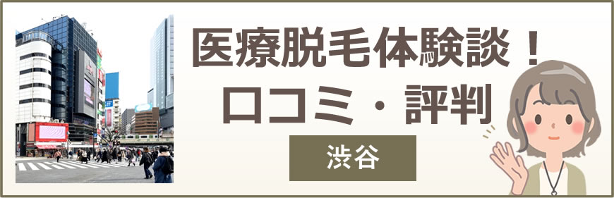 渋谷の医療脱毛体験談！口コミ・評判