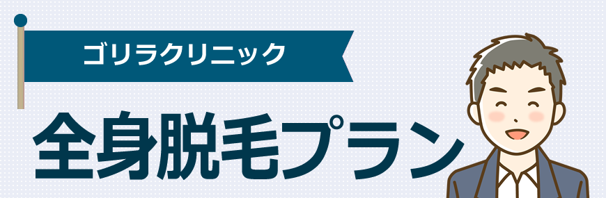 ゴリラクリニックは全身脱毛のプランがあります！