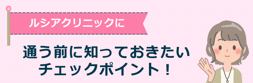 ルシアクリニックに通う前に知っておきたいチェックポイント！
