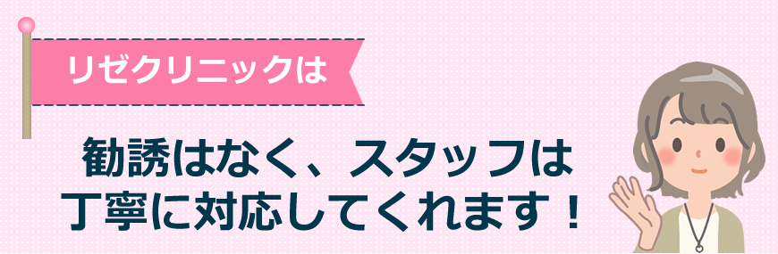 リゼクリニックは勧誘はなく、スタッフは丁寧に対応してくれます