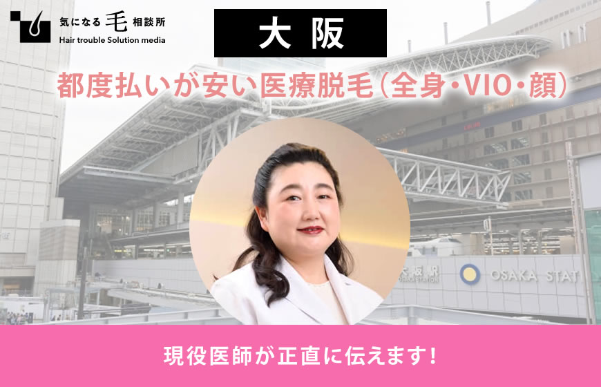 大阪 医療脱毛 都度払い料金が安い医療脱毛クリニック13選（全身・VIO・顔）現役医師監修